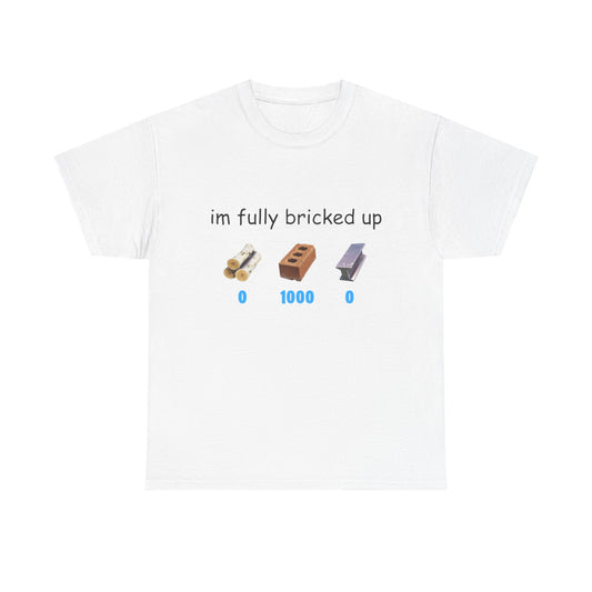 im fully bricked up T-Shirt